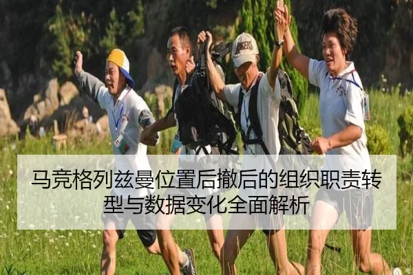 马竞格列兹曼位置后撤后的组织职责转型与数据变化全面解析