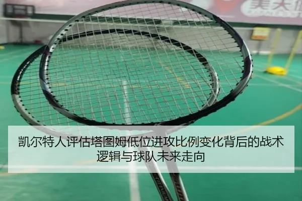 凯尔特人评估塔图姆低位进攻比例变化背后的战术逻辑与球队未来走向