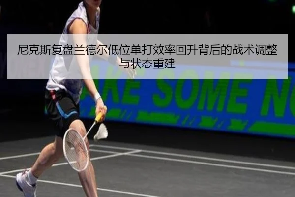 尼克斯复盘兰德尔低位单打效率回升背后的战术调整与状态重建